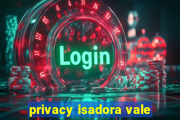 privacy isadora vale